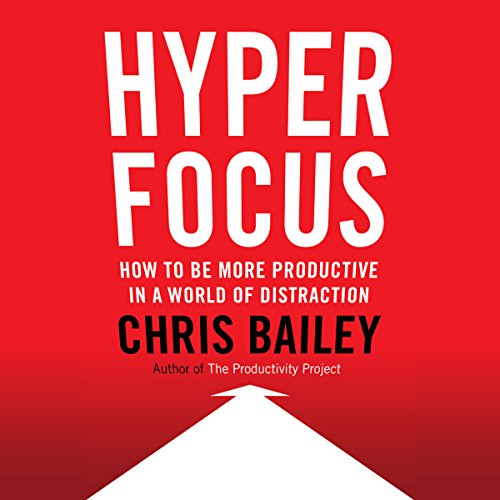 Hyperfocus: How to Be More Productive in a World of Distraction