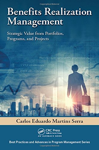 Benefits Realization Management: Strategic Value from Portfolios, Programs, and Projects (Best Practices in Portfolio, Program, and Project Management) 1st Edition