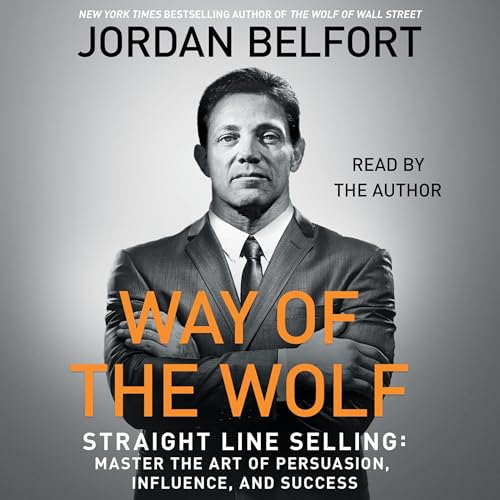 Way of the Wolf: Straight Line Selling: Master the Art of Persuasion, Influence, and Success