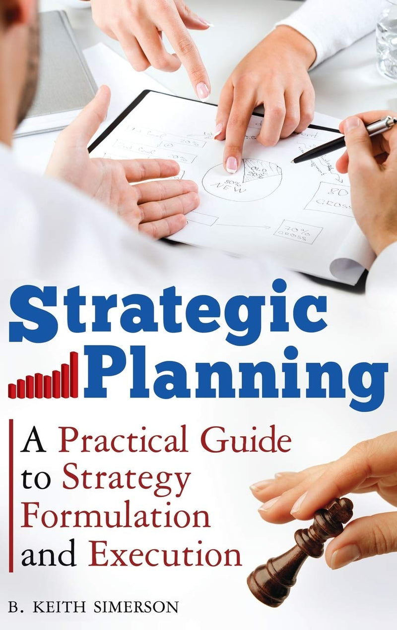 Strategic Planning: A Practical Guide to Strategy Formulation and Execution