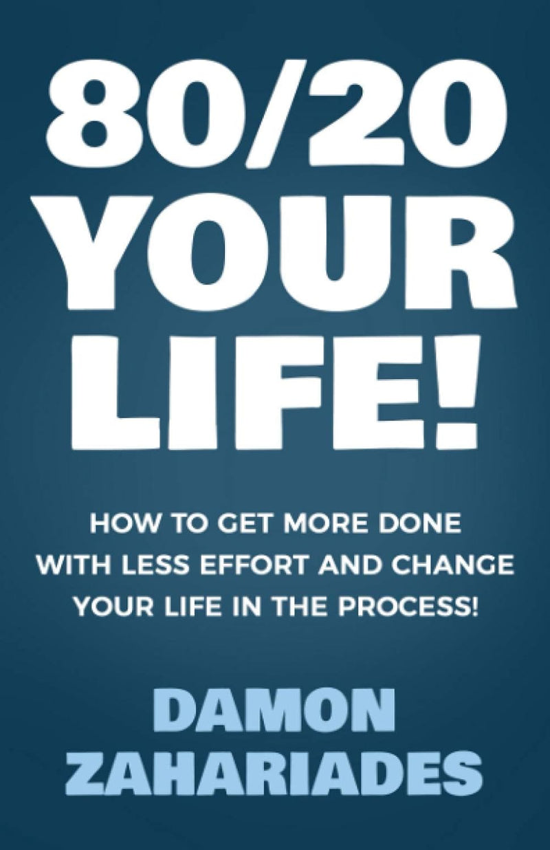 80/20 Your Life! How To Get More Done With Less Effort And Change Your Life In The Process!