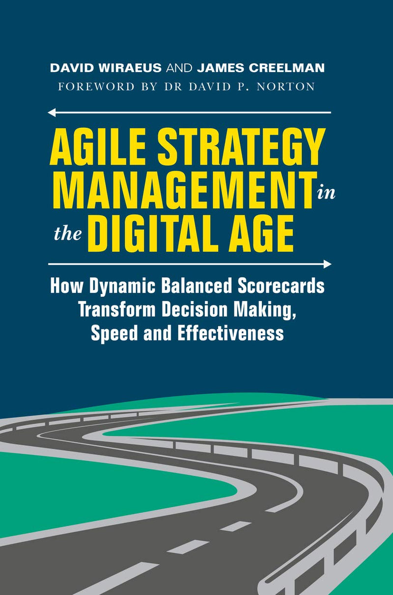 Agile Strategy Management in the Digital Age: How Dynamic Balanced Scorecards Transform Decision Making, Speed and Effectiveness 1st ed.