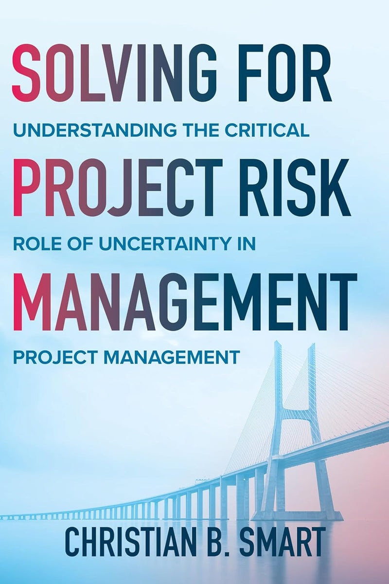 Solving for Project Risk Management: Understanding the Critical Role of Uncertainty in Project Management 1st Edition