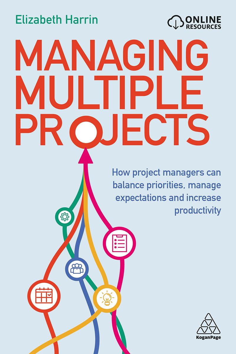 Managing Multiple Projects: How Project Managers Can Balance Priorities, Manage Expectations and Increase Productivity 1st Edition