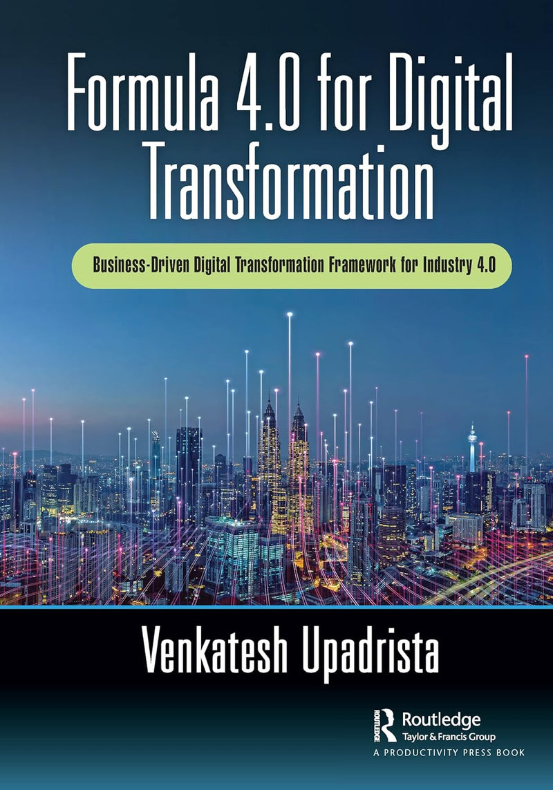 Formula 4.0 for Digital Transformation: A Business-Driven Digital Transformation Framework for Industry 4.0 1st Edition