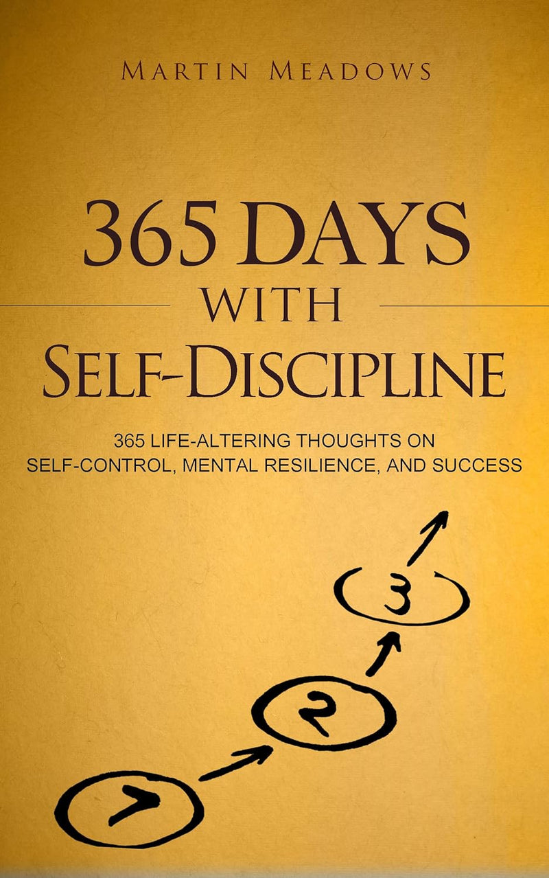 365 Days With Self-Discipline: 365 Life-Altering Thoughts on Self-Control, Mental Resilience, and Success