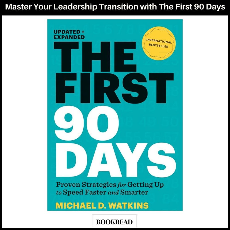 The First 90 Days: Proven Strategies for Getting Up to Speed Faster and Smarter, Updated and Expanded