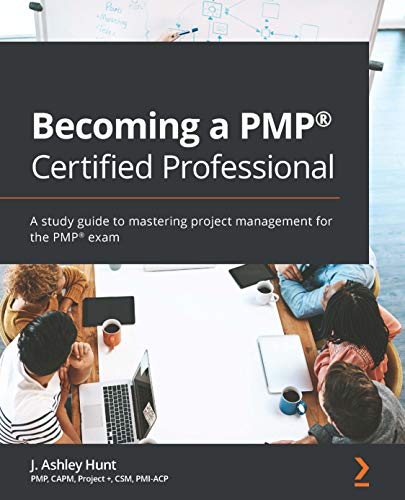 Becoming a PMP® Certified Professional: A study guide to mastering project management for the PMP® exam 1st Edition