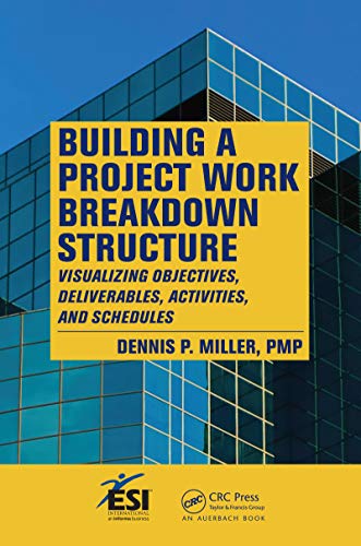 Building a Project Work Breakdown Structure: Visualizing Objectives, Deliverables, Activities, and Schedules 1st Edition